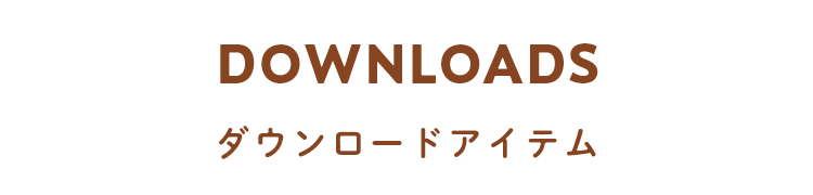 DOWNLOADS ダウンロードアイテム