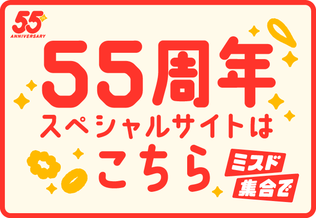 55th ANNIVERSARY ミスド集合で 55周年スペシャルサイトはこちら