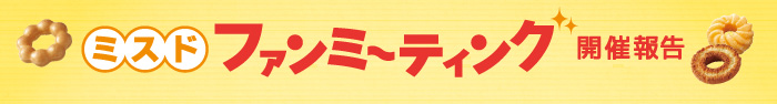 ミスド ファンミーティング 開催報告